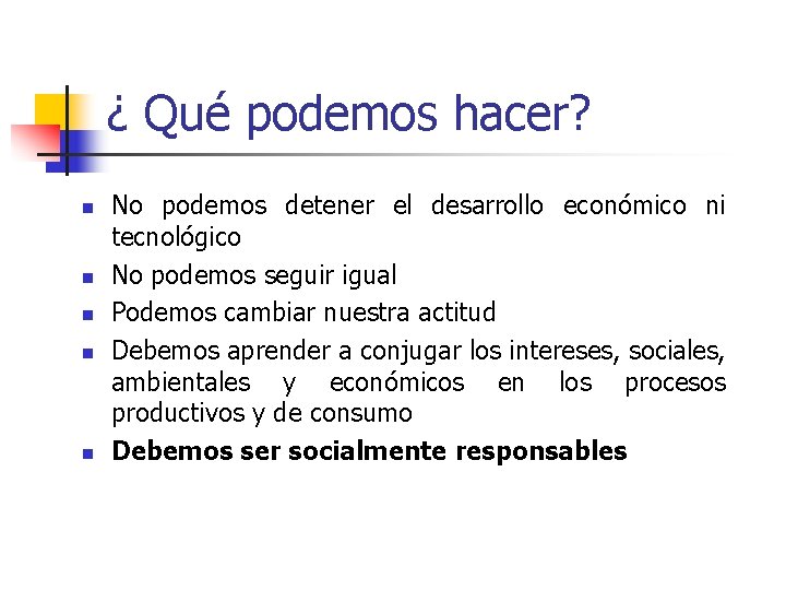 ¿ Qué podemos hacer? n n n No podemos detener el desarrollo económico ni