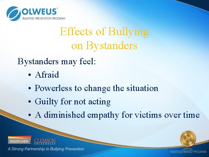 Effects of Bullying on Bystanders may feel: • Afraid • Powerless to change the