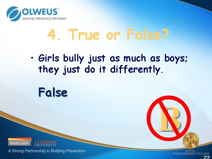 4. True or False? • Girls bully just as much as boys; they just