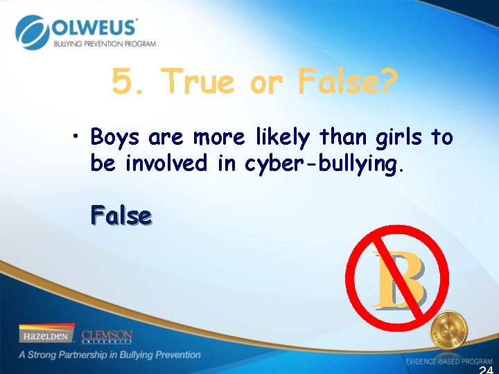 5. True or False? • Boys are more likely than girls to be involved