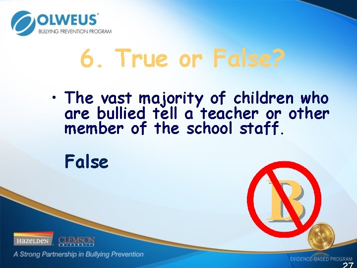 6. True or False? • The vast majority of children who are bullied tell