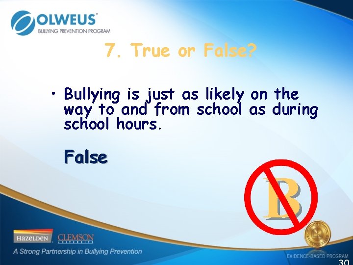 7. True or False? • Bullying is just as likely on the way to