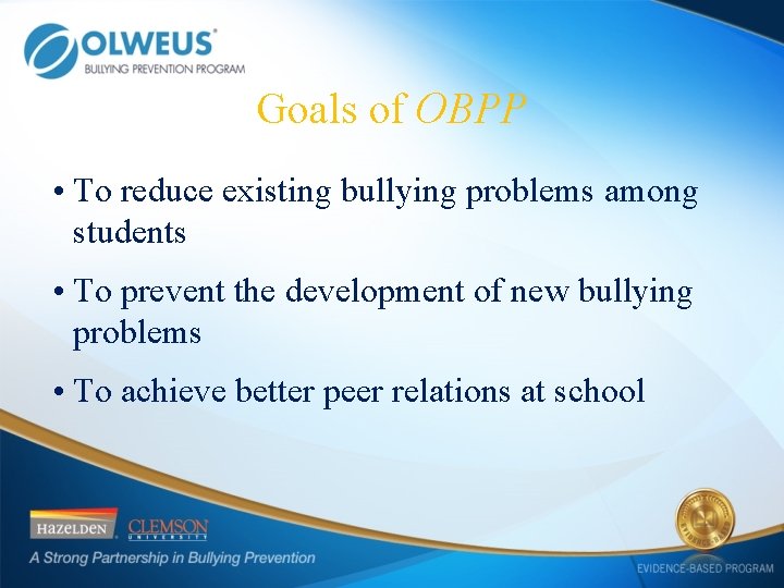 Goals of OBPP • To reduce existing bullying problems among students • To prevent