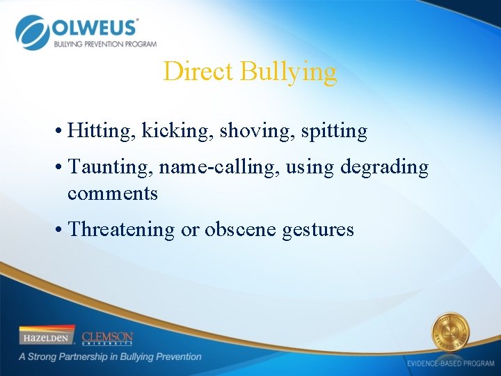 Direct Bullying • Hitting, kicking, shoving, spitting • Taunting, name-calling, using degrading comments •