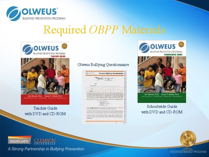 Required OBPP Materials Olweus Bullying Questionnaire Teacher Guide with DVD and CD-ROM Schoolwide Guide