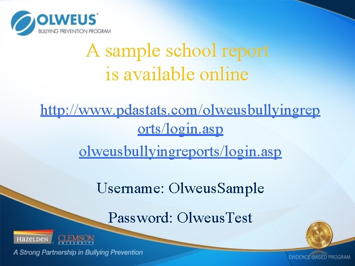 A sample school report is available online http: //www. pdastats. com/olweusbullyingrep orts/login. asp olweusbullyingreports/login.