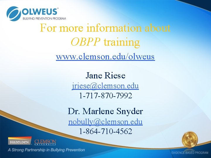 For more information about OBPP training www. clemson. edu/olweus Jane Riese jriese@clemson. edu 1