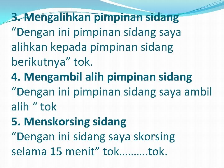 3. Mengalihkan pimpinan sidang “Dengan ini pimpinan sidang saya alihkan kepada pimpinan sidang berikutnya”