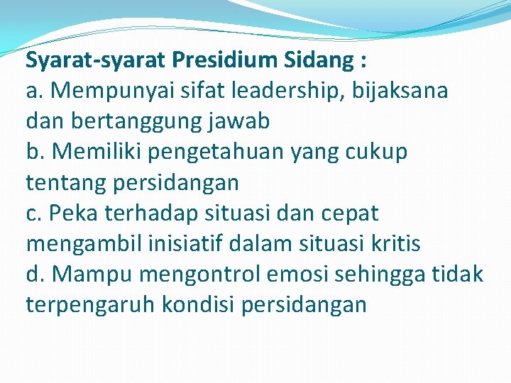 Syarat-syarat Presidium Sidang : a. Mempunyai sifat leadership, bijaksana dan bertanggung jawab b. Memiliki