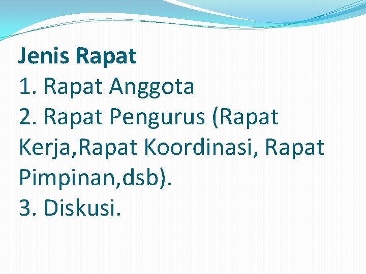 Jenis Rapat 1. Rapat Anggota 2. Rapat Pengurus (Rapat Kerja, Rapat Koordinasi, Rapat Pimpinan,