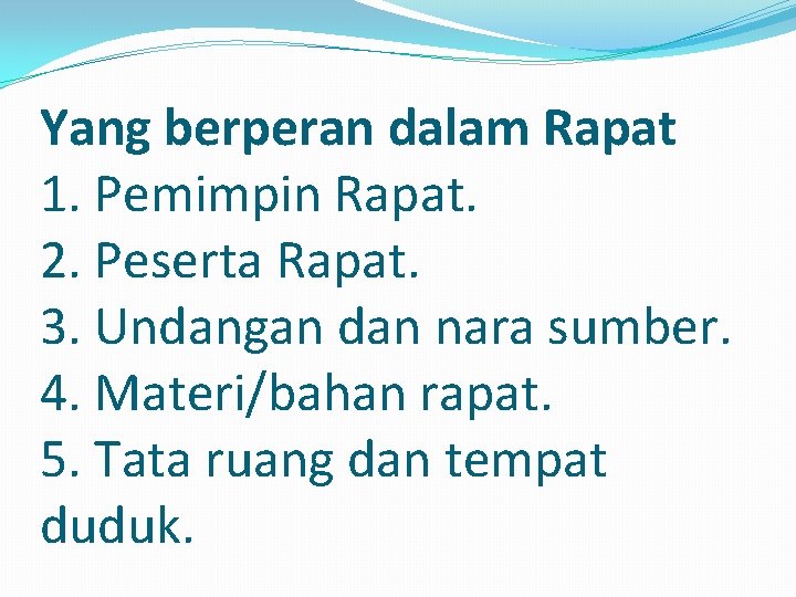 Yang berperan dalam Rapat 1. Pemimpin Rapat. 2. Peserta Rapat. 3. Undangan dan nara