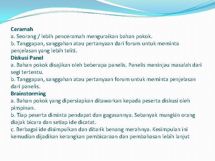 Ceramah a. Seorang / lebih penceramah menguraikan bahan pokok. b. Tanggapan, sanggahan atau pertanyaan