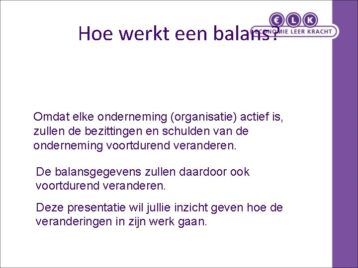 Hoe werkt een balans? Omdat elke onderneming (organisatie) actief is, zullen de bezittingen en