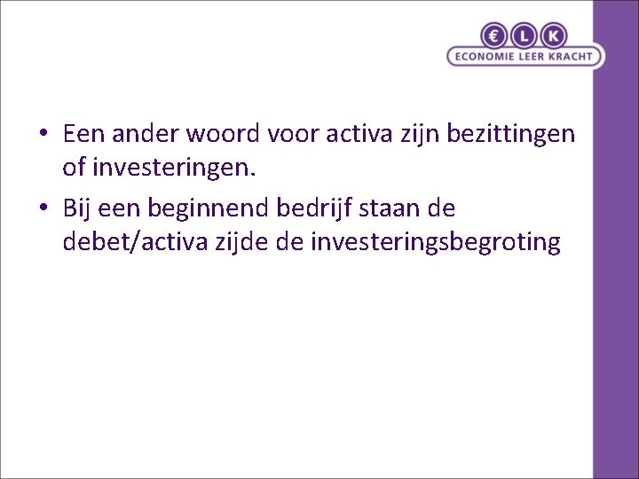  • Een ander woord voor activa zijn bezittingen of investeringen. • Bij een