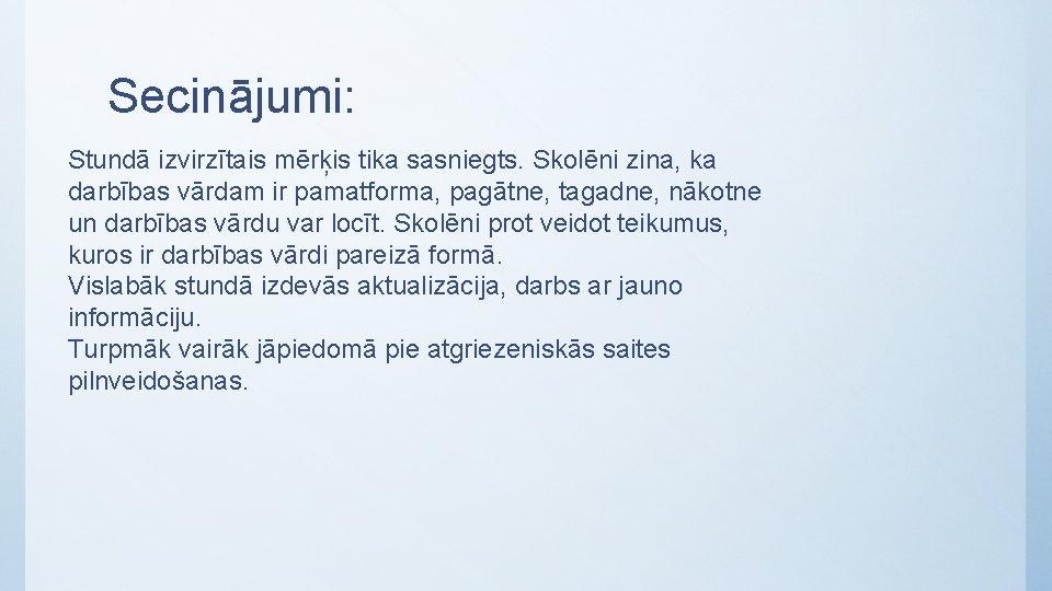 Secinājumi: Stundā izvirzītais mērķis tika sasniegts. Skolēni zina, ka darbības vārdam ir pamatforma, pagātne,