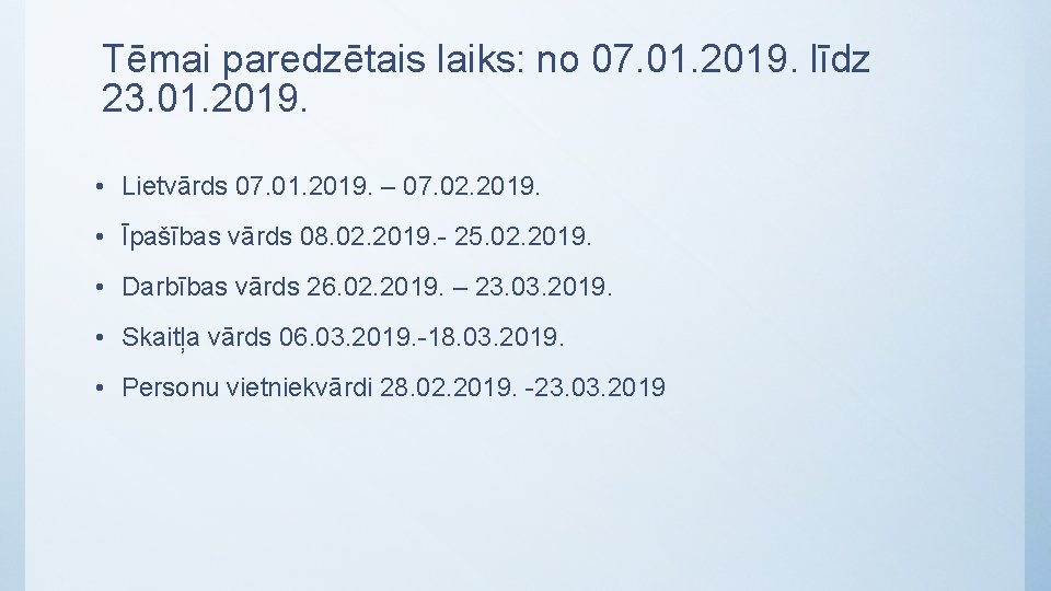Tēmai paredzētais laiks: no 07. 01. 2019. līdz 23. 01. 2019. • Lietvārds 07.