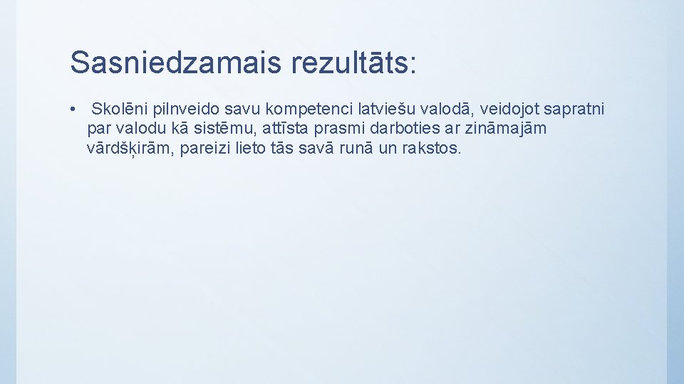 Sasniedzamais rezultāts: • Skolēni pilnveido savu kompetenci latviešu valodā, veidojot sapratni par valodu kā