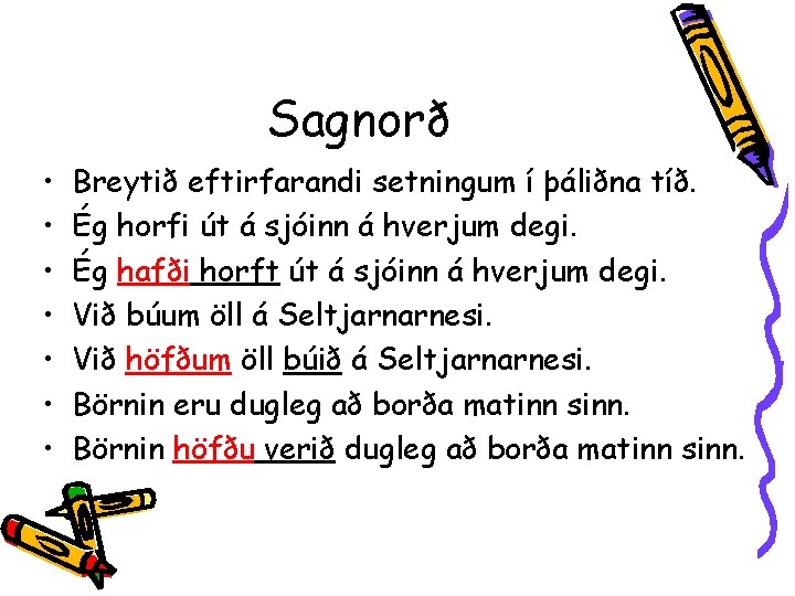 Sagnorð • • Breytið eftirfarandi setningum í þáliðna tíð. Ég horfi út á sjóinn