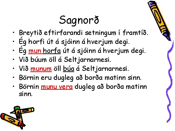 Sagnorð • • Breytið eftirfarandi setningum í framtíð. Ég horfi út á sjóinn á