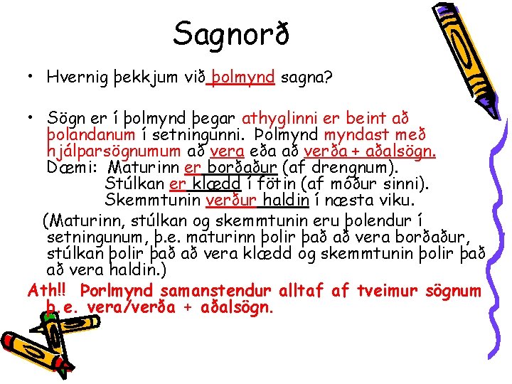 Sagnorð • Hvernig þekkjum við þolmynd sagna? • Sögn er í þolmynd þegar athyglinni
