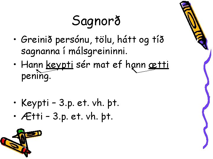 Sagnorð • Greinið persónu, tölu, hátt og tíð sagnanna í málsgreininni. • Hann keypti