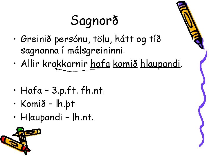 Sagnorð • Greinið persónu, tölu, hátt og tíð sagnanna í málsgreininni. • Allir krakkarnir