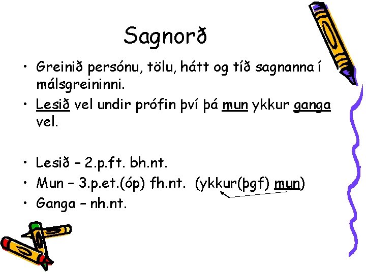 Sagnorð • Greinið persónu, tölu, hátt og tíð sagnanna í málsgreininni. • Lesið vel