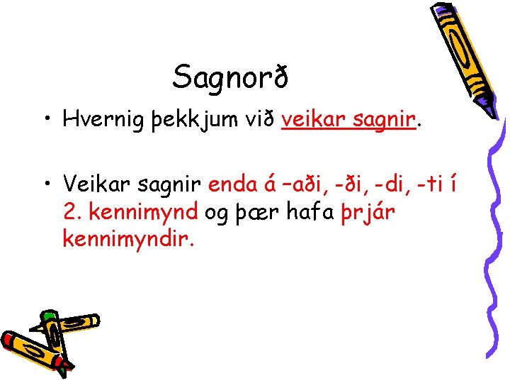 Sagnorð • Hvernig þekkjum við veikar sagnir. • Veikar sagnir enda á –aði, -di,