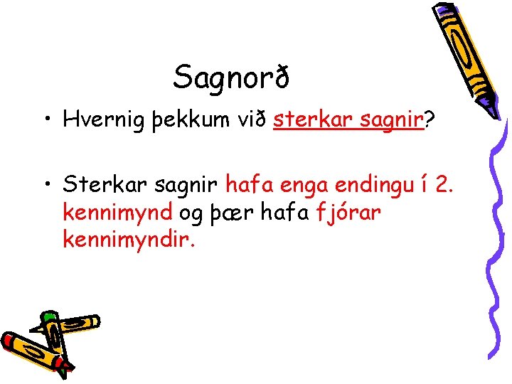 Sagnorð • Hvernig þekkum við sterkar sagnir? • Sterkar sagnir hafa enga endingu í