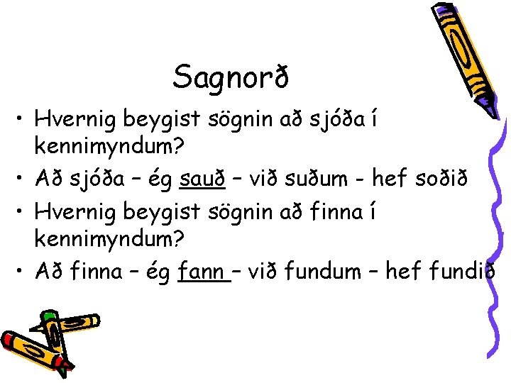 Sagnorð • Hvernig beygist sögnin að sjóða í kennimyndum? • Að sjóða – ég