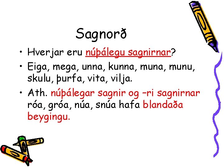 Sagnorð • Hverjar eru núþálegu sagnirnar? • Eiga, mega, unna, kunna, munu, skulu, þurfa,