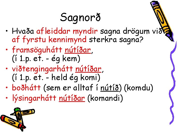 Sagnorð • Hvaða afleiddar myndir sagna drögum við af fyrstu kennimynd sterkra sagna? •