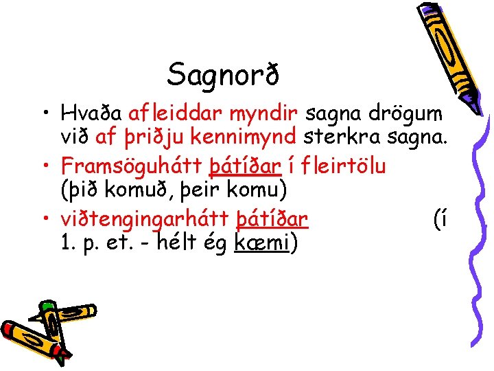 Sagnorð • Hvaða afleiddar myndir sagna drögum við af þriðju kennimynd sterkra sagna. •