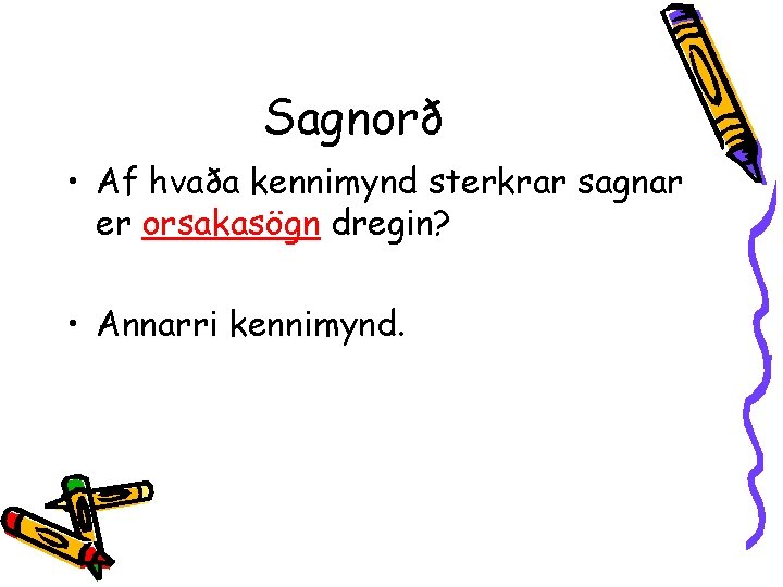 Sagnorð • Af hvaða kennimynd sterkrar sagnar er orsakasögn dregin? • Annarri kennimynd. 