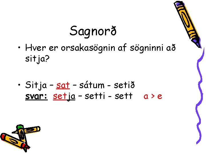 Sagnorð • Hver er orsakasögnin af sögninni að sitja? • Sitja – sat –