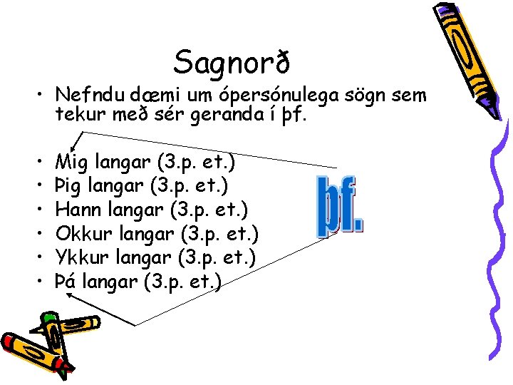 Sagnorð • Nefndu dæmi um ópersónulega sögn sem tekur með sér geranda í þf.