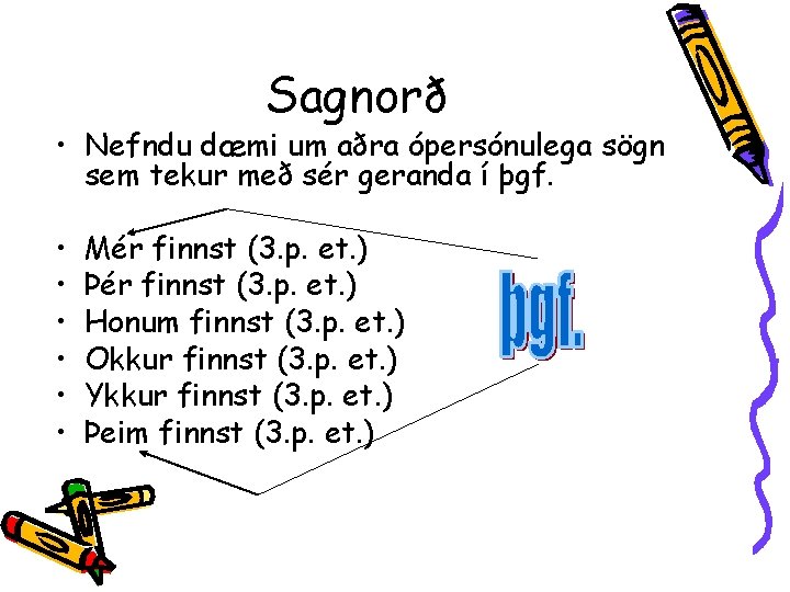 Sagnorð • Nefndu dæmi um aðra ópersónulega sögn sem tekur með sér geranda í