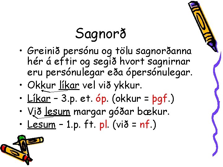 Sagnorð • Greinið persónu og tölu sagnorðanna hér á eftir og segið hvort sagnirnar