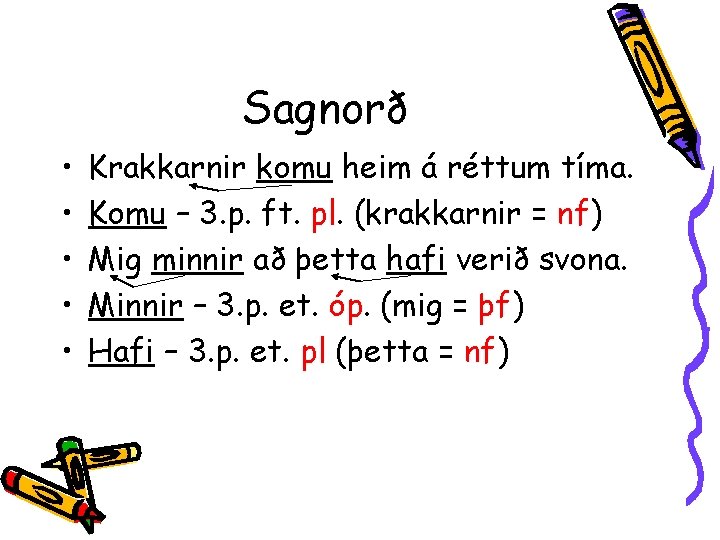 Sagnorð • • • Krakkarnir komu heim á réttum tíma. Komu – 3. p.
