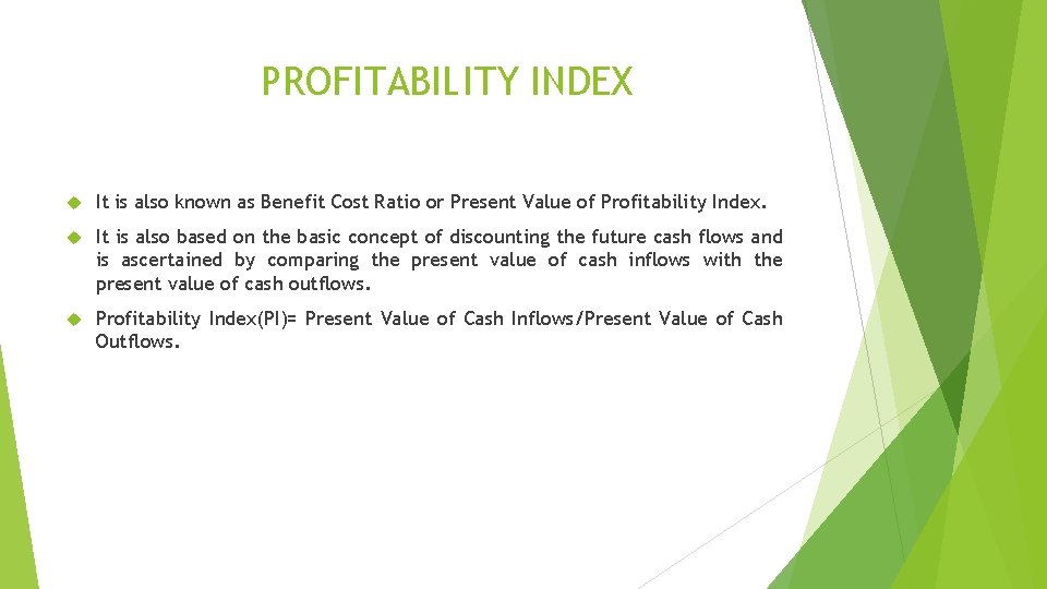 PROFITABILITY INDEX It is also known as Benefit Cost Ratio or Present Value of