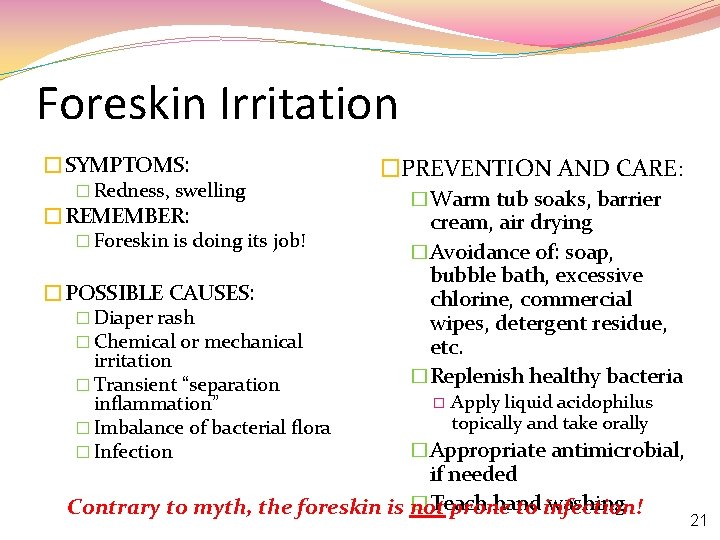 Foreskin Irritation �SYMPTOMS: � Redness, swelling �REMEMBER: � Foreskin is doing its job! �POSSIBLE