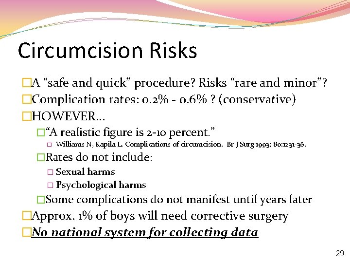 Circumcision Risks �A “safe and quick” procedure? Risks “rare and minor”? �Complication rates: 0.