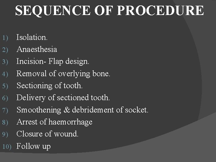 SEQUENCE OF PROCEDURE Isolation. 2) Anaesthesia 3) Incision- Flap design. 4) Removal of overlying