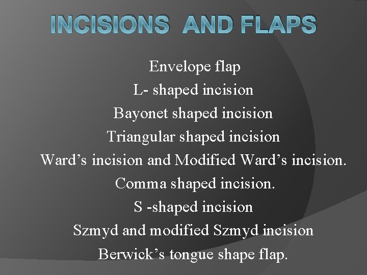 INCISIONS AND FLAPS Envelope flap L- shaped incision Bayonet shaped incision Triangular shaped incision