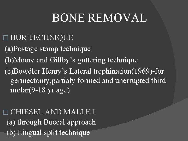  BONE REMOVAL � BUR TECHNIQUE (a)Postage stamp technique (b)Moore and Gillby’s guttering technique