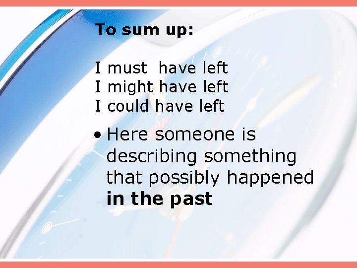 To sum up: I must have left I might have left I could have To sum up: I must have left I might have left I could have