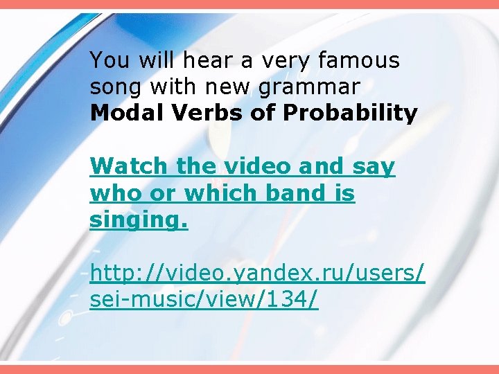 You will hear a very famous song with new grammar Modal Verbs of Probability You will hear a very famous song with new grammar Modal Verbs of Probability