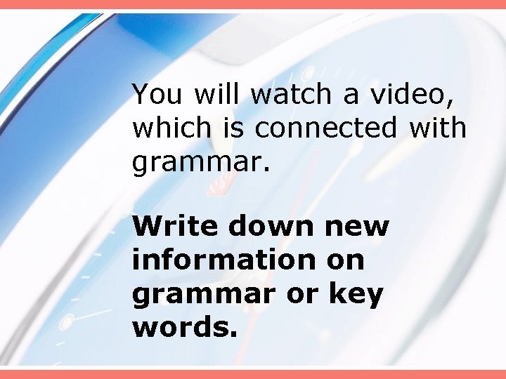 You will watch a video, which is connected with grammar. Write down new information