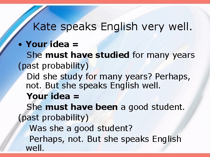 Kate speaks English very well. • Your idea = She must have studied for Kate speaks English very well. • Your idea = She must have studied for