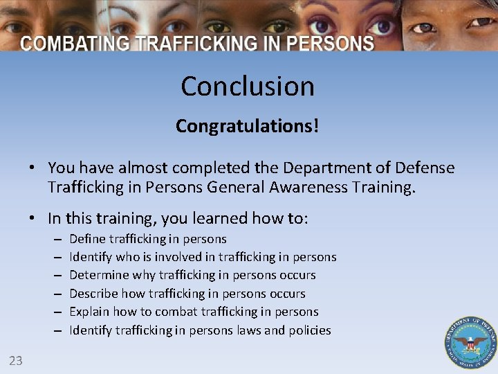 Conclusion Congratulations! • You have almost completed the Department of Defense Trafficking in Persons